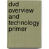 Dvd Overview and Technology Primer
