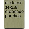 El Placer Sexual Ordenado Por Dios door Gaye De Wheat