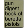 Gun Digest Book of Beretta Pistols door Massad Ayoob