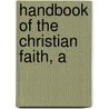 Handbook of the Christian Faith, A by John Schwarz