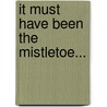 It Must Have Been the Mistletoe... by Rhonda Nelson