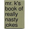 Mr. K's Book of Really Nasty Jokes by F