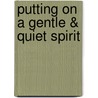 Putting on a Gentle & Quiet Spirit by Elisabeth George