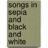 Songs in Sepia and Black and White
