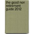 The Good Non Retirement Guide 2012
