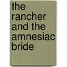 The Rancher and the Amnesiac Bride by Joan Elliott Pickart