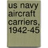 Us Navy Aircraft Carriers, 1942-45
