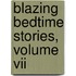 Blazing Bedtime Stories, Volume Vii