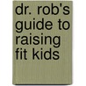 Dr. Rob's Guide to Raising Fit Kids door Robert Gotlin