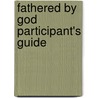 Fathered by God Participant's Guide by John Eldredge