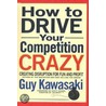 How to Drive Your Competition Crazy by Guy Kawasaki