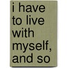I Have to Live with Myself, and So by Armando Monroy