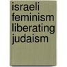 Israeli Feminism Liberating Judaism door Bonna Devora Haberman