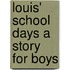 Louis' School Days a Story for Boys