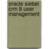 Oracle Siebel Crm 8 User Management door Alexander Hansal