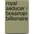 Royal Seducer / Bossman Billionaire