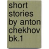 Short Stories by Anton Chekhov Bk.1 by Anton Chekhov