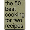 The 50 Best Cooking for Two Recipes door Editors Of Adams Media