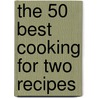 The 50 Best Cooking for Two Recipes by Editors Of Adams Media