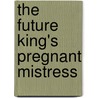 The Future King's Pregnant Mistress by Penny Jordan