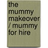 The Mummy Makeover / Mummy For Hire by Gold Kristi