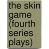 The Skin Game (Fourth Series Plays) door John Galsworthy