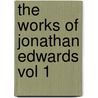 The Works of Jonathan Edwards Vol 1 door Jonathan Edwards