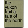 The Yukon Trail a Tale of the North door William MacLeod Raine