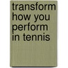 Transform How You Perform in Tennis door Helen K. Emms