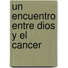 Un Encuentro Entre Dios Y El Cancer by Lynn Eib