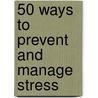 50 Ways to Prevent and Manage Stress by Sara M. Rosenthal