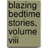 Blazing Bedtime Stories, Volume Viii