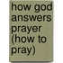 How God Answers Prayer (How to Pray)