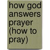How God Answers Prayer (How to Pray) door Elmer Towns
