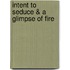 Intent to Seduce & a Glimpse of Fire