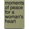 Moments of Peace for a Woman's Heart door Baker Publishing Group