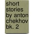 Short Stories by Anton Chekhov Bk. 2