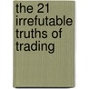 The 21 Irrefutable Truths of Trading door John Hayden