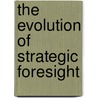 The Evolution of Strategic Foresight door Tuomo Kuosa