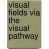 Visual Fields Via the Visual Pathway door Fiona J. Rowe