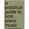 A Practical Guide to Solo Piano Music door Trevor Barnhard