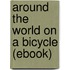 Around the World on a Bicycle (Ebook)