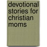 Devotional Stories for Christian Moms door James Stuart Bell