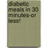 Diabetic Meals in 30 Minutes-Or Less!