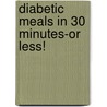 Diabetic Meals in 30 Minutes-Or Less! door Robyn Webb