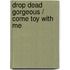 Drop Dead Gorgeous / Come Toy With Me
