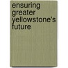 Ensuring Greater Yellowstone's Future door Susan Gail Clark