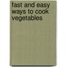 Fast and Easy Ways to Cook Vegetables by Penny Noepel