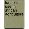 Fertilizer Use in African Agriculture door Morris Michael