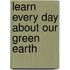 Learn Every Day about Our Green Earth